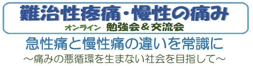 難治性疼痛・慢性の痛み オンライン勉強会＆交流会 急性痛と慢性痛の違いを常識に～痛みの悪循環を生まない社会を目指して～